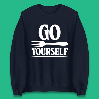 Go Fork Yourself Go Fuck Yourself Funny Sarcastic Offensive Fork Joke Unisex Sweatshirt