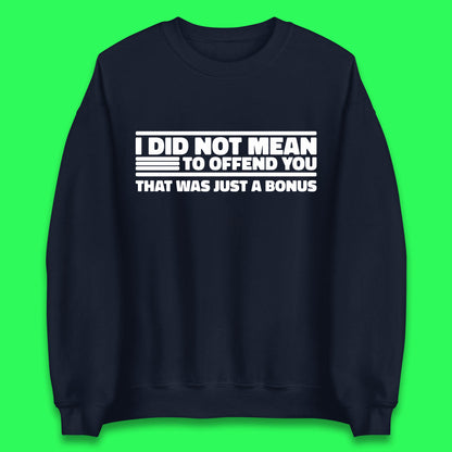 I Did Not Mean To Offend You That Was Just A Bonus Funny Sarcastic Humor Novelty Unisex Sweatshirt