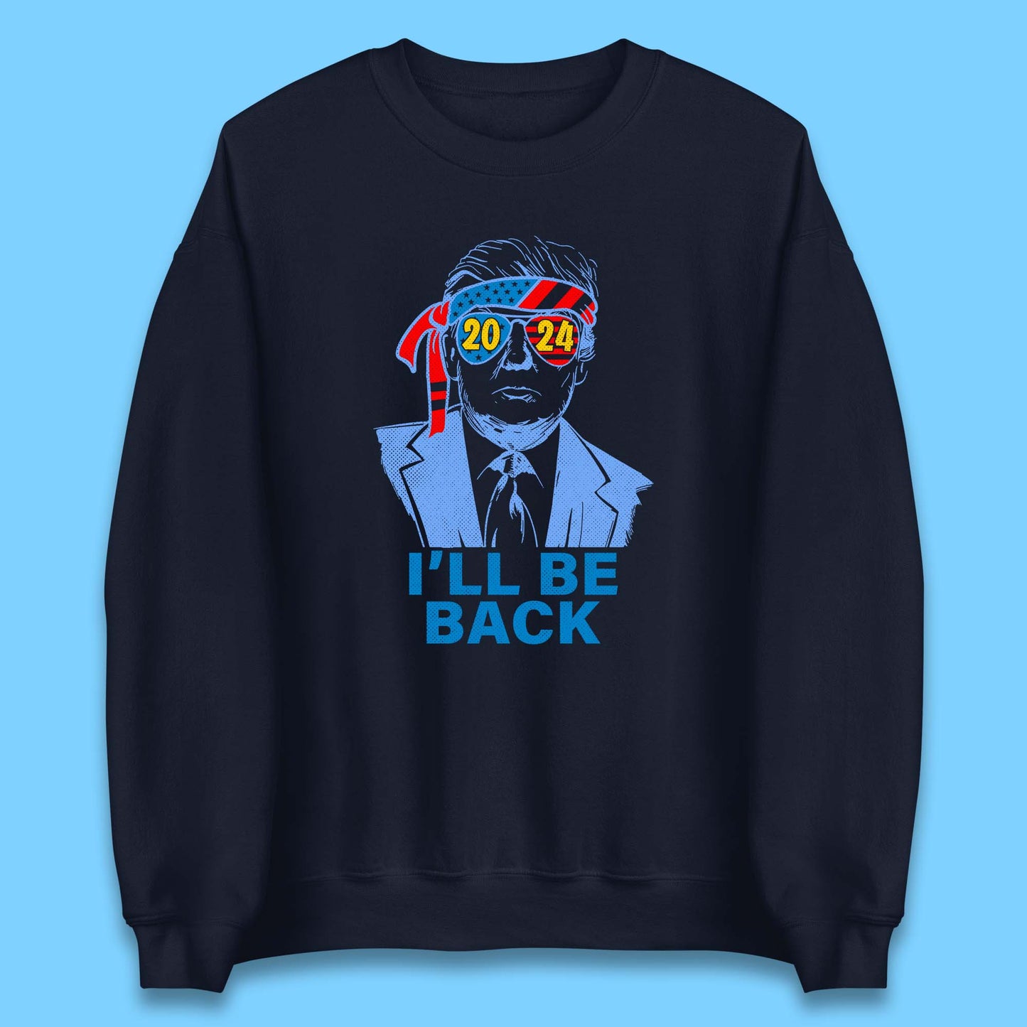 Trump 2024 I'll Be Back Donald Trump The Return Election 2024 Take America Back Unisex Sweatshirt