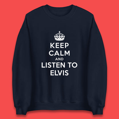 Keep Calm And Listen To Elvis American Singer Elvis Presley King Of Rock Unisex Sweatshirt