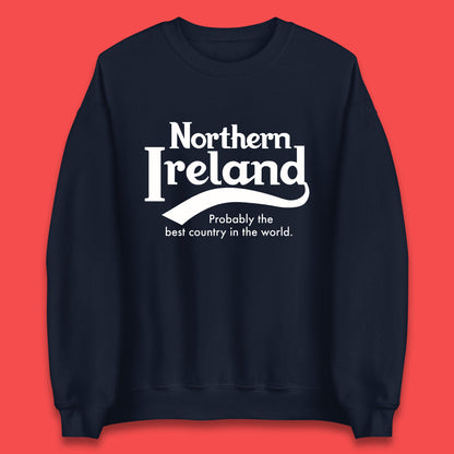 North Ireland Probably The Best Country In The World Uk Constituent Country Northern Ireland Is A Part Of The United Kingdom Unisex Sweatshirt