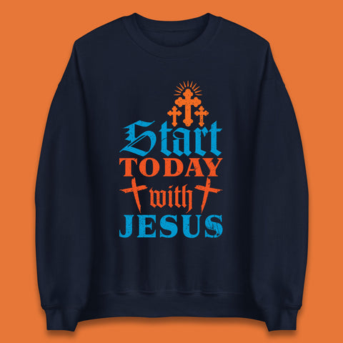 Start Today With Jesus Christian Beliefs Jesus Christ Religious Unisex Sweatshirt
