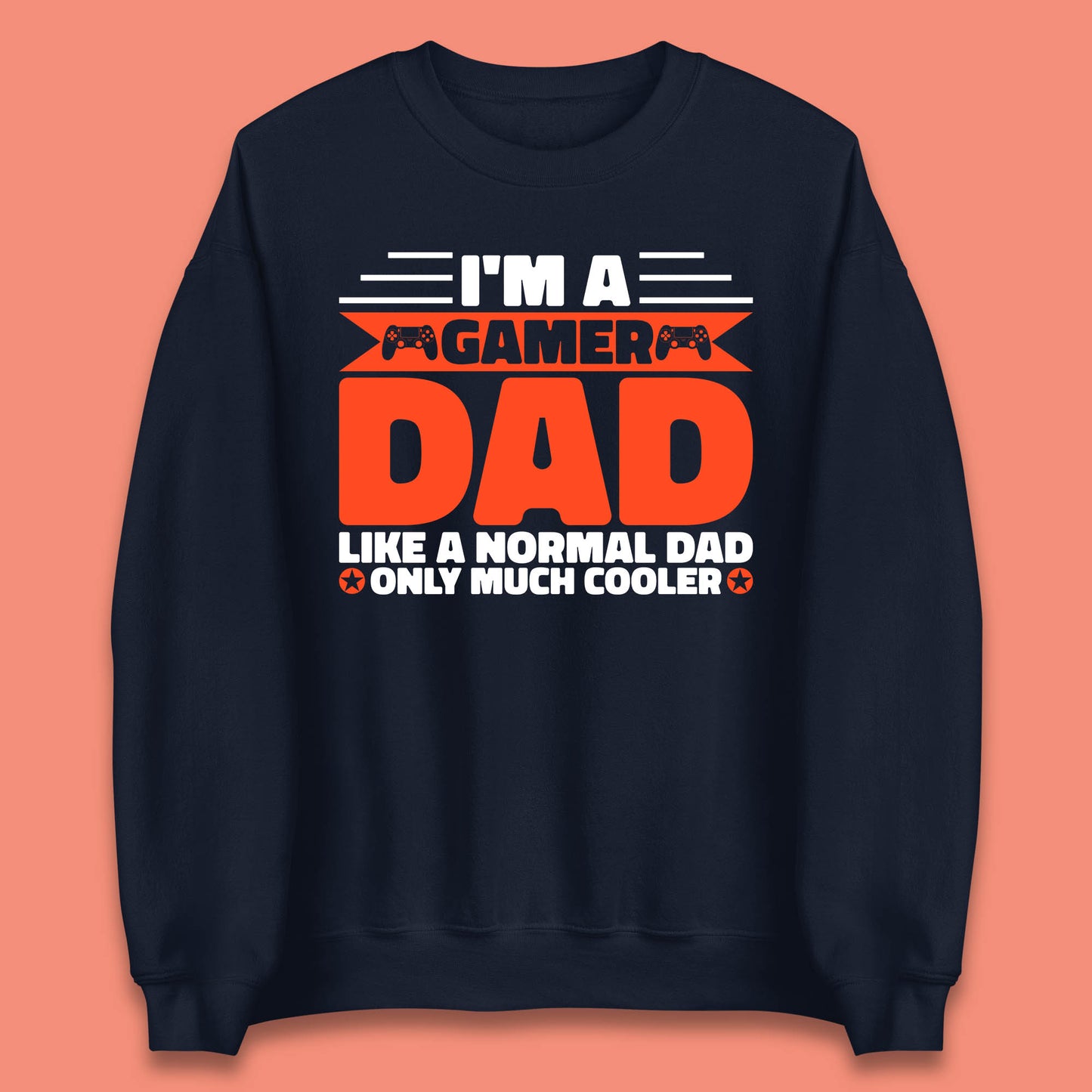 I'm A Gamer Dad Like A Normal Dad Only Much Cooler Gaming Dad Video Game Lover Unisex Sweatshirt