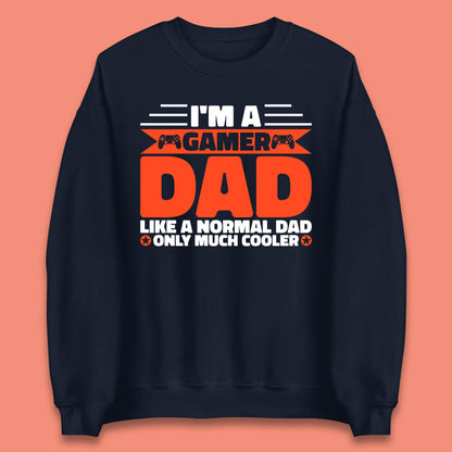 I'm A Gamer Dad Like A Normal Dad Only Much Cooler Gaming Dad Video Game Lover Unisex Sweatshirt