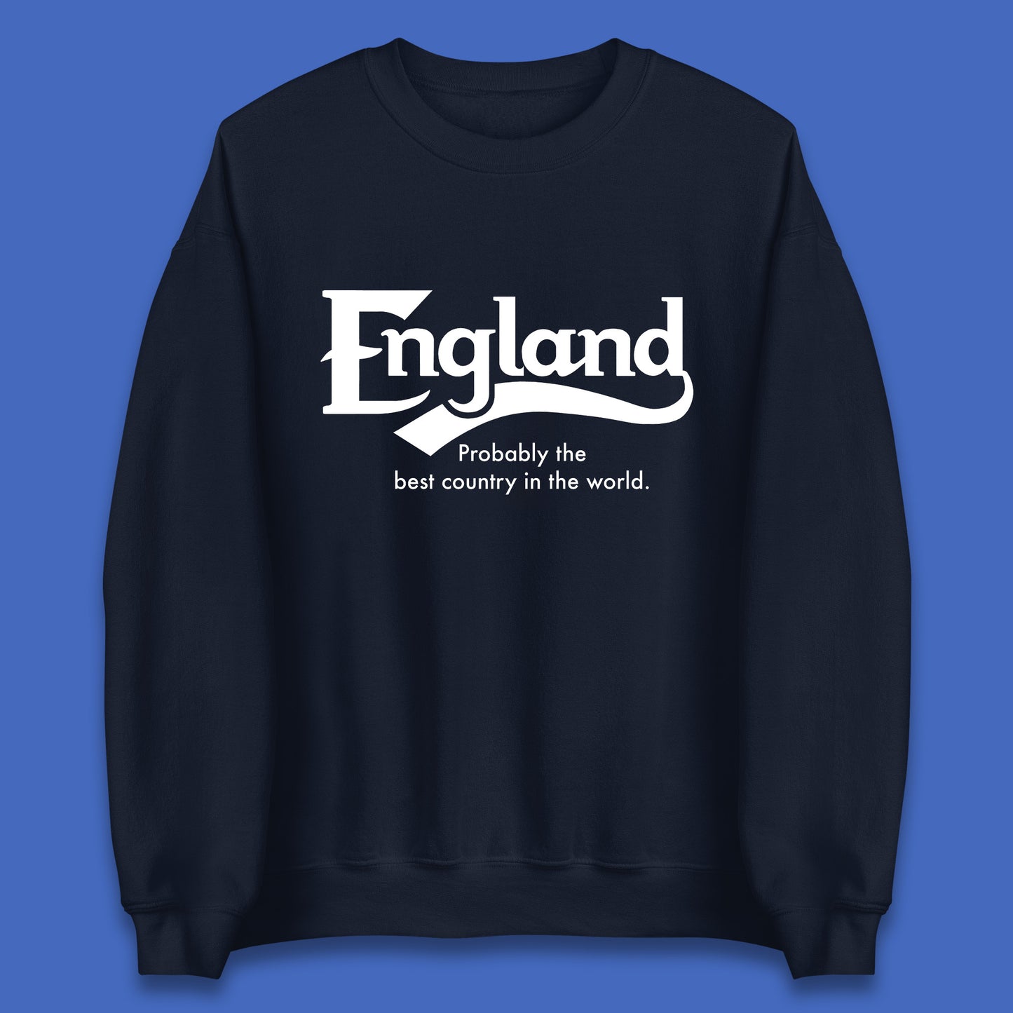 England Probably The Best Country In The World England Part Of The United Kingdom Uk Constituent Country Unisex Sweatshirt