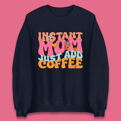 Instant Mom Just Add Coffee Unisex Sweatshirt