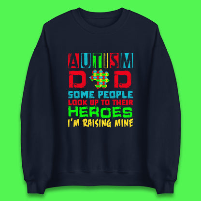 Autism Dad Some People Look Up To Their Heroes I'm Raising Mine Autism Awareness  Autism Support Acceptance Unisex Sweatshirt