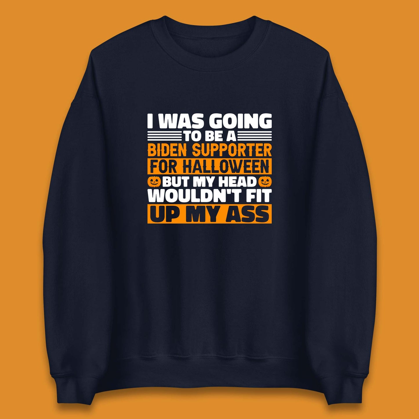 I Was Going To Be A Biden Supporter For Halloween But My Head Wouldn't Fit Up My Ass Unisex Sweatshirt