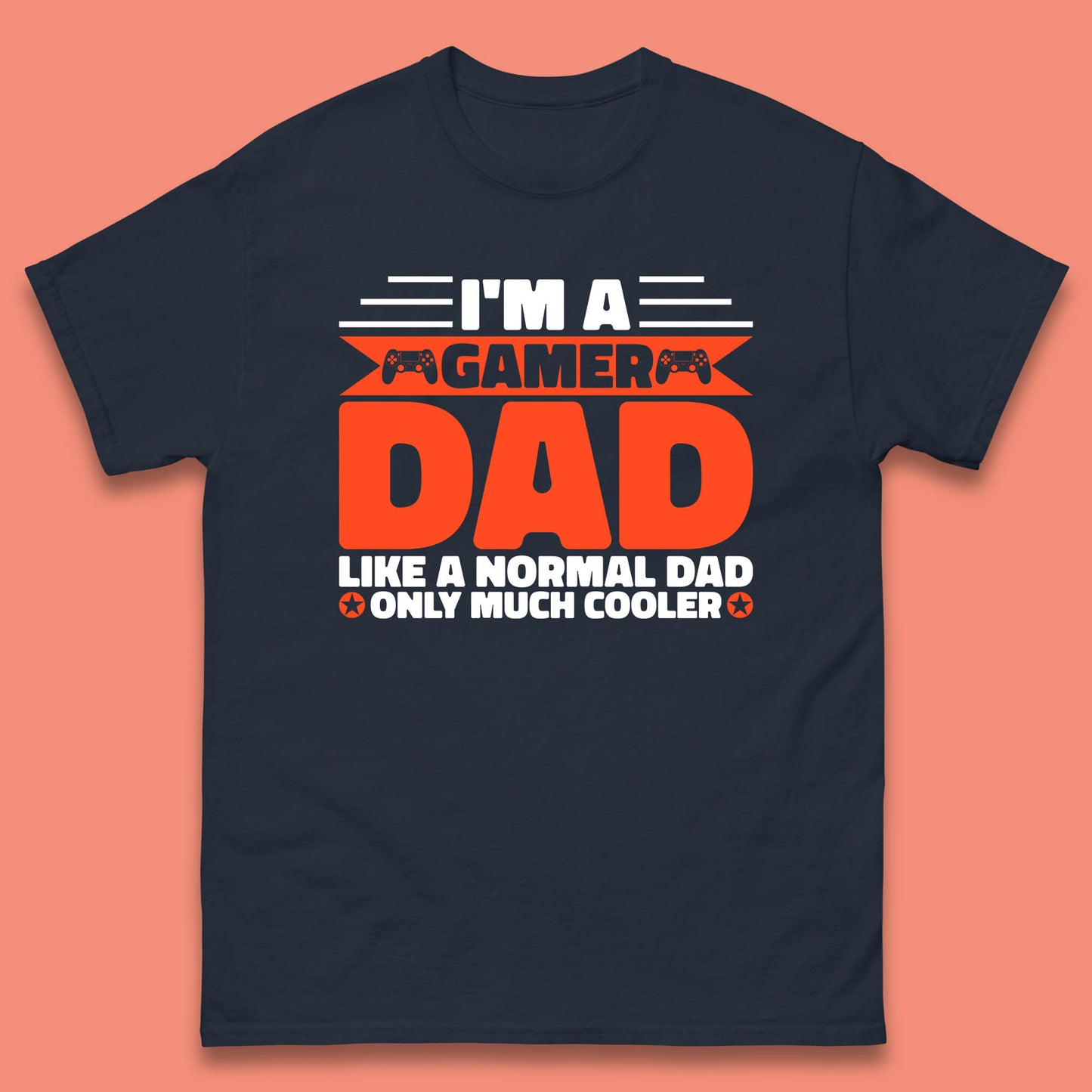 I'm A Gamer Dad Like A Normal Dad Only Much Cooler Gaming Dad Video Game Lover Mens Tee Top