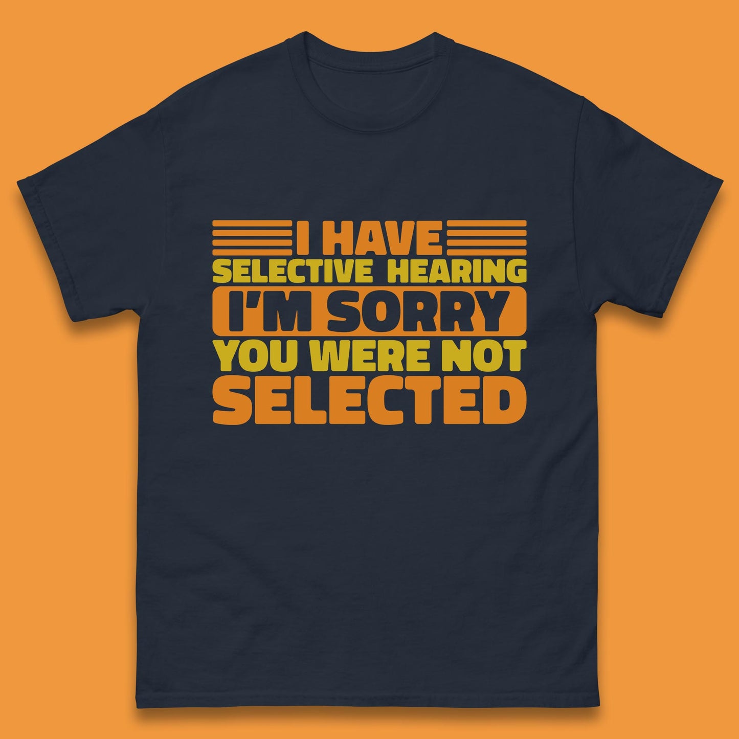 I Have Selective Hearing I'm Sorry You Were Not Selected Funny Saying Sarcastic Humorous Mens Tee Top