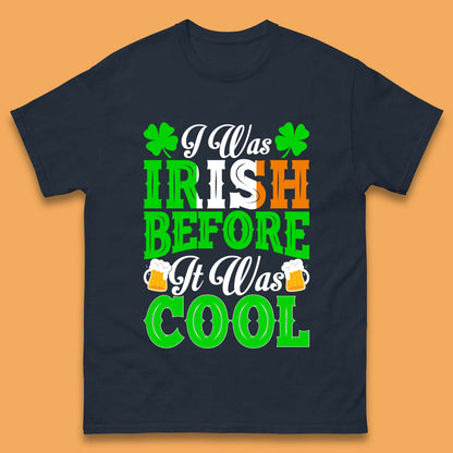 I Was Irish Before It Was Cool Mens T-Shirt