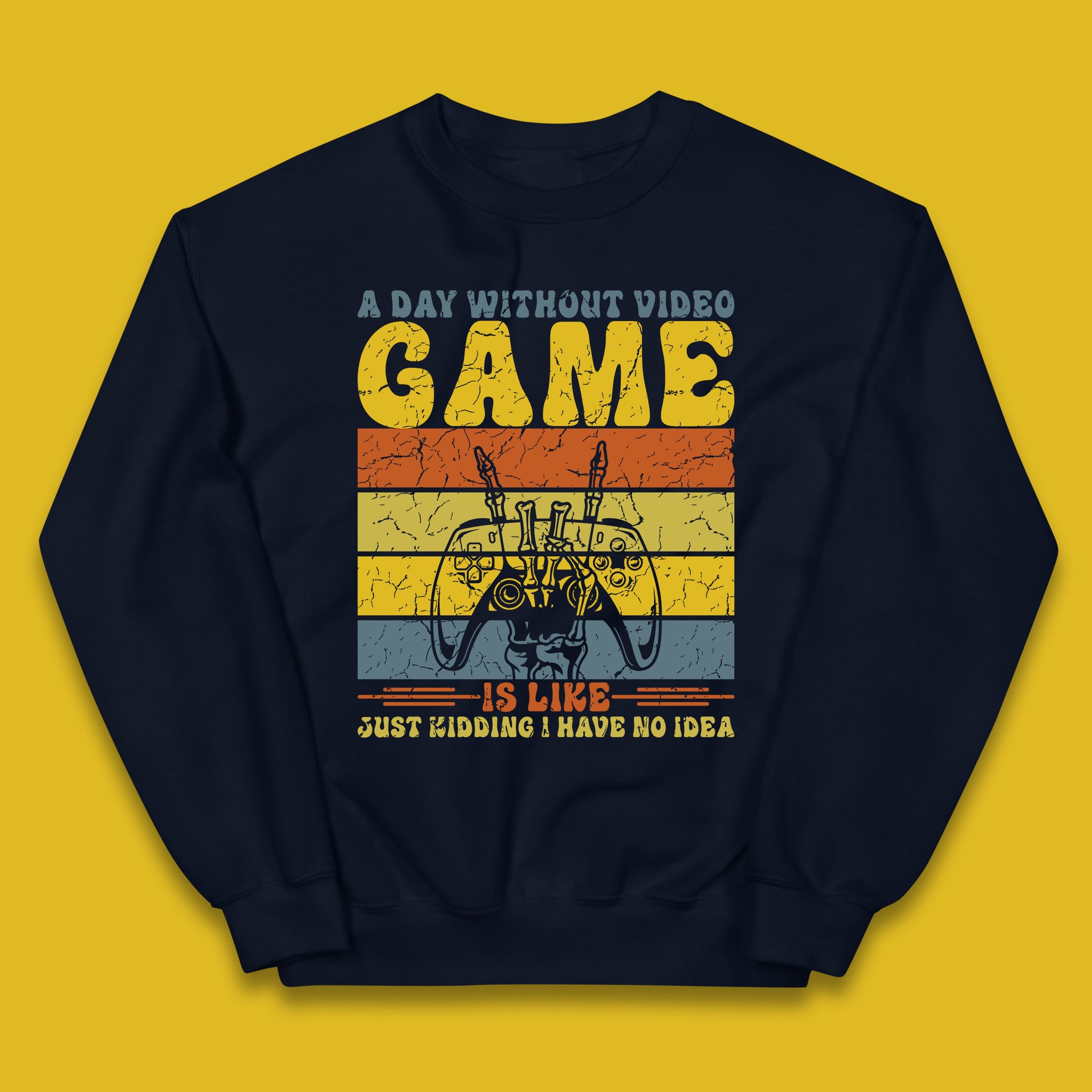 A Day Without Video Game Is Like Just Kidding I Have No Idea Kids Jumper