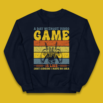 A Day Without Video Game Is Like Just Kidding I Have No Idea Kids Jumper