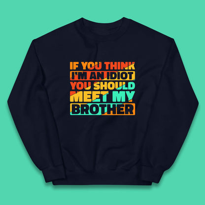 If You Think I'm An Idiot  You Should Meet My Brother Funny Sarcastic Sibling Kids Jumper