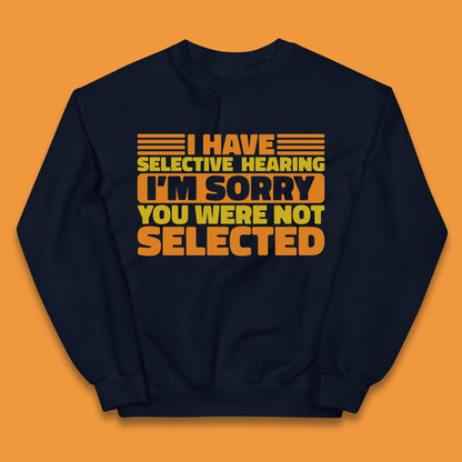 I Have Selective Hearing I'm Sorry You Were Not Selected Funny Saying Sarcastic Humorous Kids Jumper