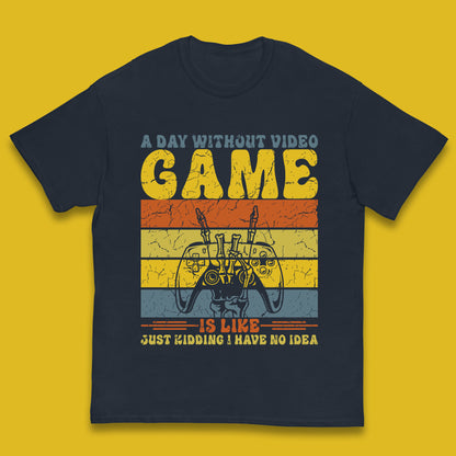 A Day Without Video Game Is Like Just Kidding I Have No Idea Kids T Shirt