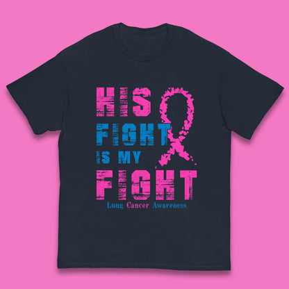 His Fight Is My Fight Lung Cancer Awareness Warrior Fighter Cancer Support Kids T Shirt