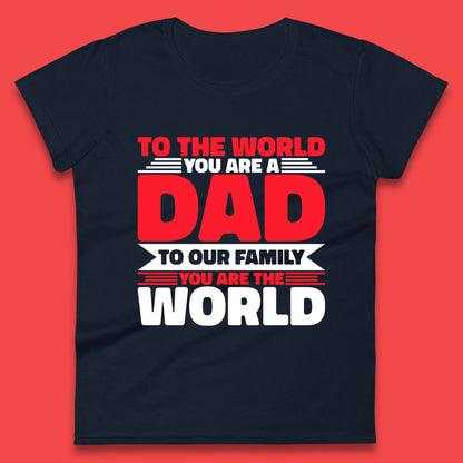 To The World You Are A Dad Womens T-Shirt