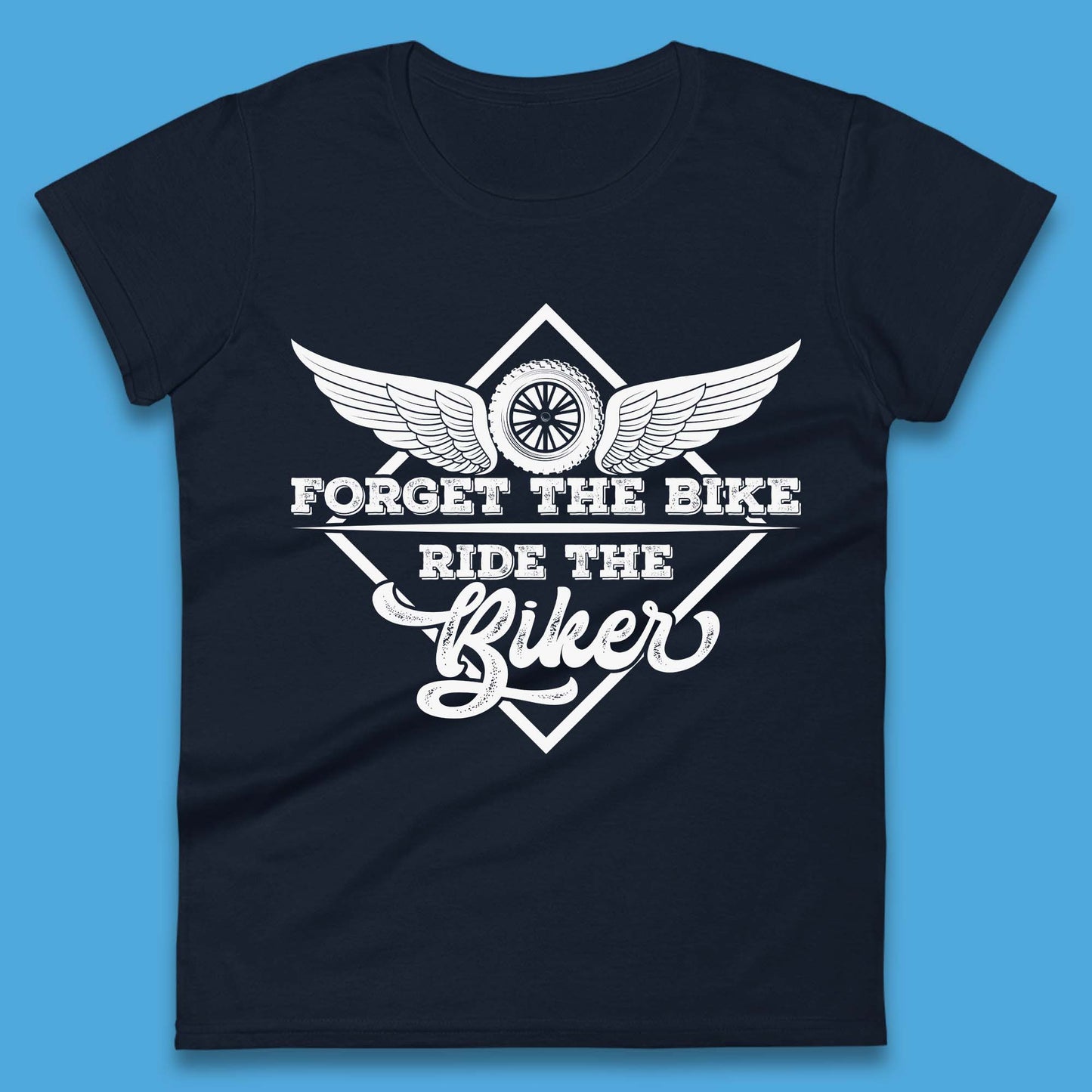 Forget The Bike Ride The Bikers Womens T-Shirt