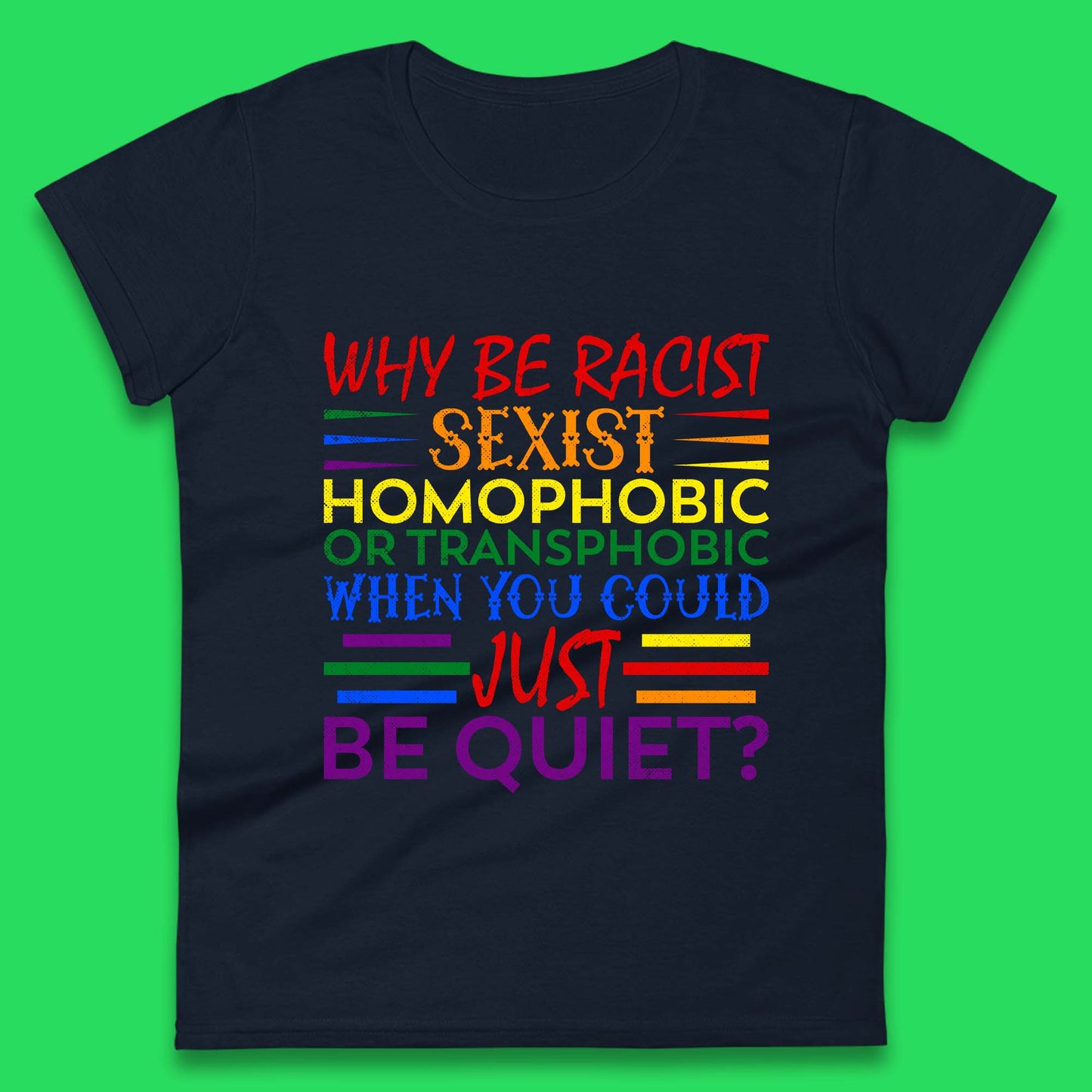 Why Be Racist Sexist Homophobic Womens T-Shirt