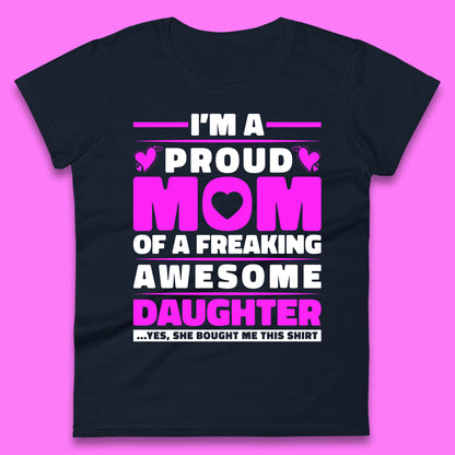 I'm A Proud Mom Of A Freaking Awesome Daughter Funny Womens Tee Top