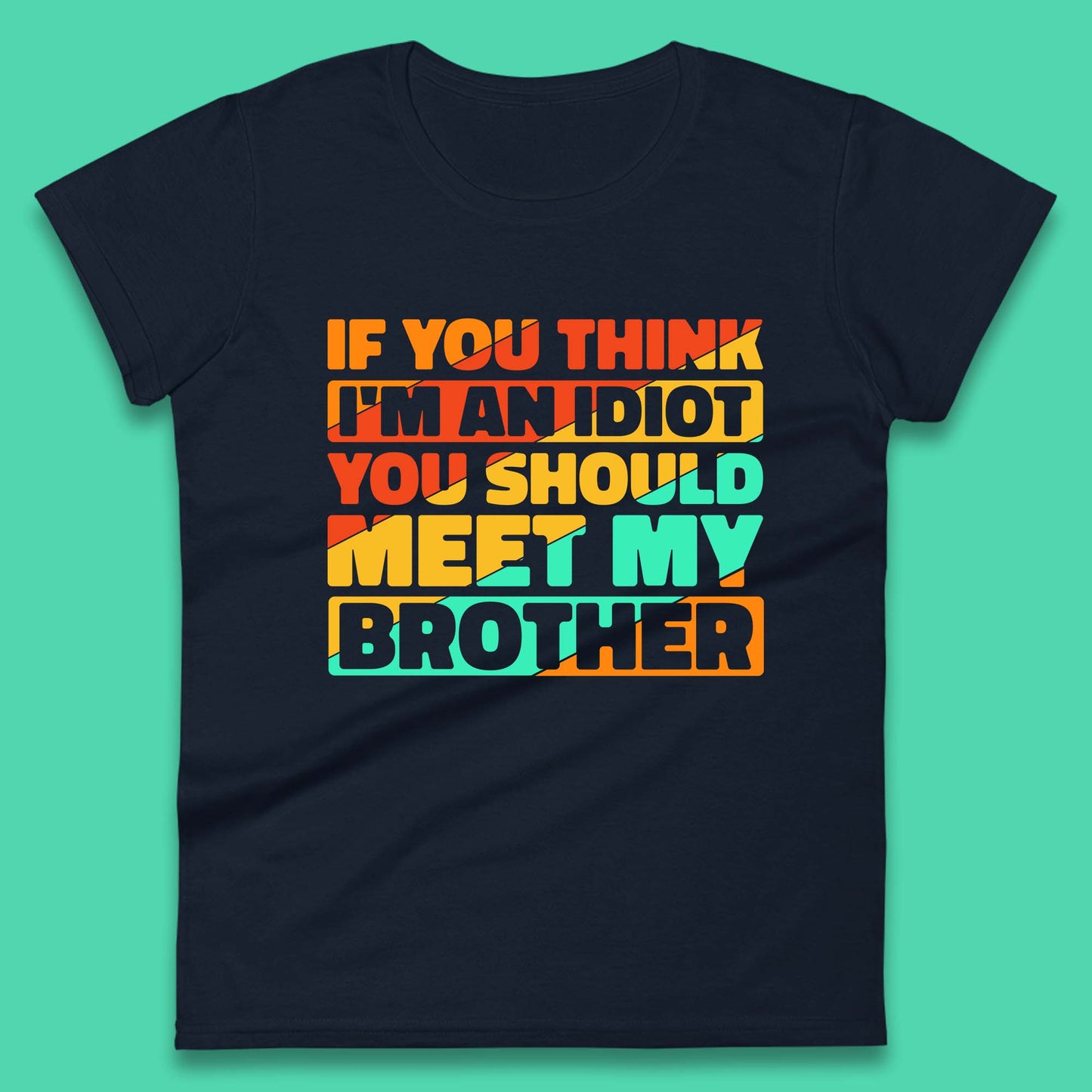 If You Think I'm An Idiot  You Should Meet My Brother Funny Sarcastic Sibling Womens Tee Top