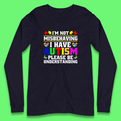 I'm Not Misbehaving I Have Autism Please Be Understanding Autism Awareness Autism Warrior Long Sleeve T Shirt