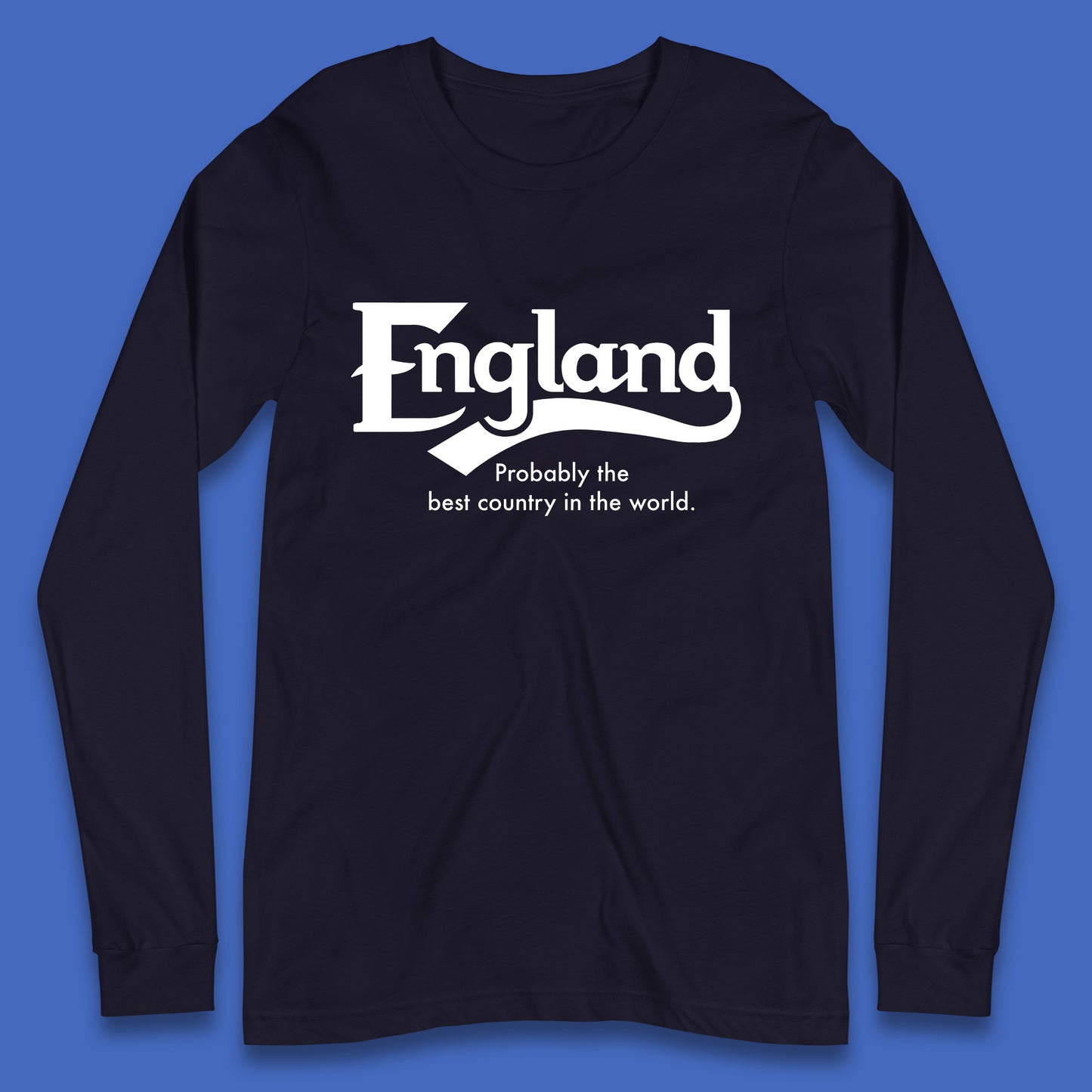 England Probably The Best Country In The World England Part Of The United Kingdom Uk Constituent Country Long Sleeve T Shirt