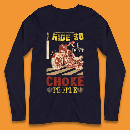 I Ride So I Don't Choke People Long Sleeve T-Shirt