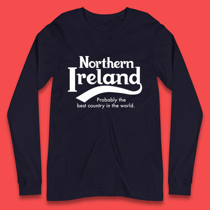 North Ireland Probably The Best Country In The World Uk Constituent Country Northern Ireland Is A Part Of The United Kingdom Long Sleeve T Shirt