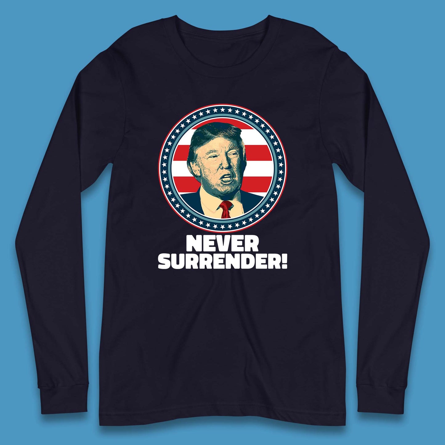 Never Surrender Donald Trump 2024 Take America Back Trump Not Guilty Campaign Political Long Sleeve T Shirt