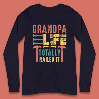 Grandpa Life Totally Nailed It Father's Day Grandpa Tools Grandfather Construction Worker Gift Long Sleeve T Shirt