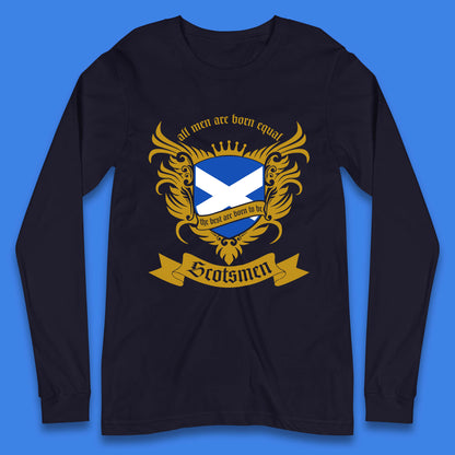 All Men Are Born Equal The Best Are Born To Be Scotsmen Scottish Flag Scotland Football St Andrews Day Long Sleeve T Shirt