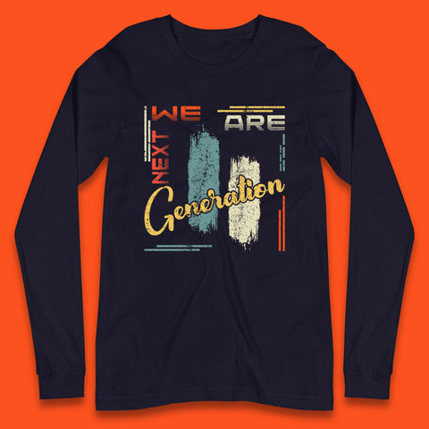 We Are Next Generation Long Sleeve T-Shirt