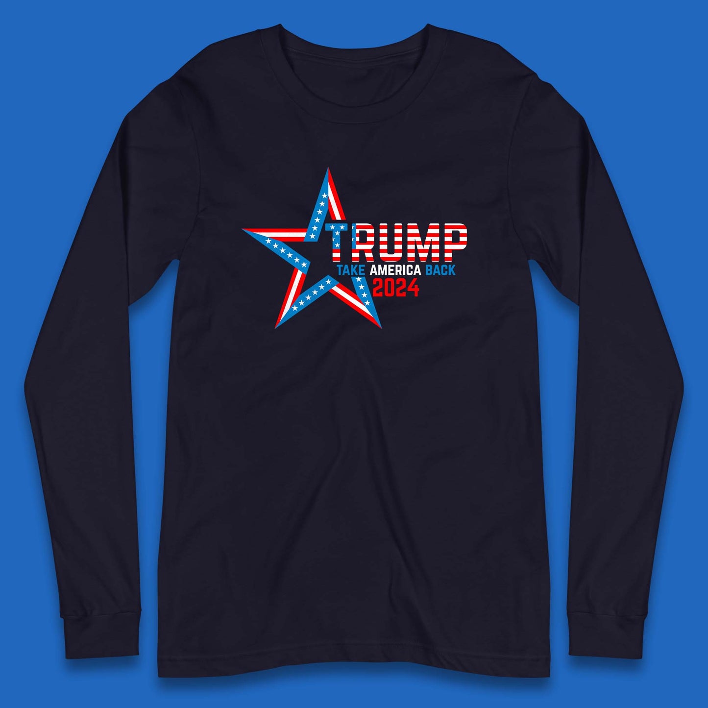 Trump Take America Back 2024 Donald Trump Presidential Election Long Sleeve T Shirt