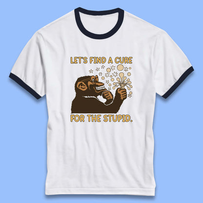 Let's Find A Cure For The Stupid Monkey Discovered Stupid People Funny Sarcastic Science Ringer T Shirt