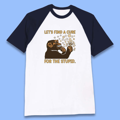 Let's Find A Cure For The Stupid Monkey Discovered Stupid People Funny Sarcastic Science Baseball T Shirt