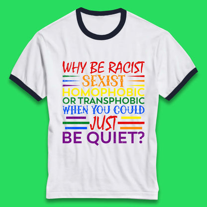 Why Be Racist Sexist Homophobic Ringer T-Shirt