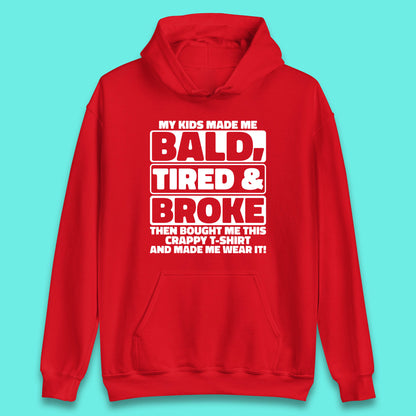 My Kids Made Me Bald Tired & Broke Funny Slogan Funny Dad Joke Spoof Unisex Hoodie