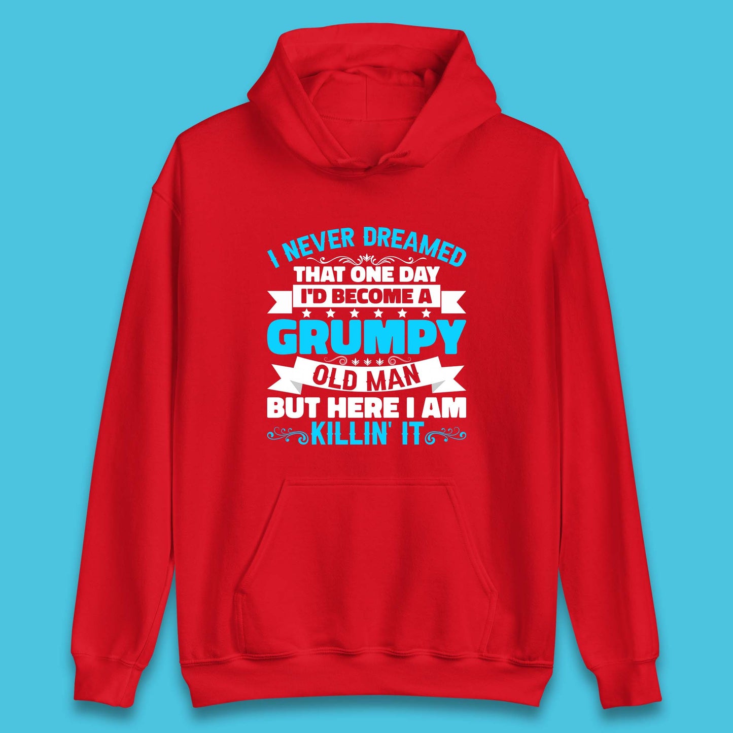 I Never Dreamed That One Day I'd Become A Grumpy Old Man But Here I Am Killin It Sarcastic Humor Unisex Hoodie