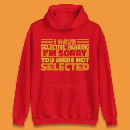 I Have Selective Hearing I'm Sorry You Were Not Selected Funny Saying Sarcastic Humorous Unisex Hoodie