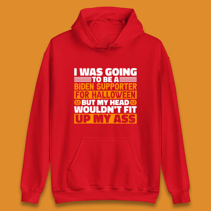 I Was Going To Be A Biden Supporter For Halloween But My Head Wouldn't Fit Up My Ass Unisex Hoodie