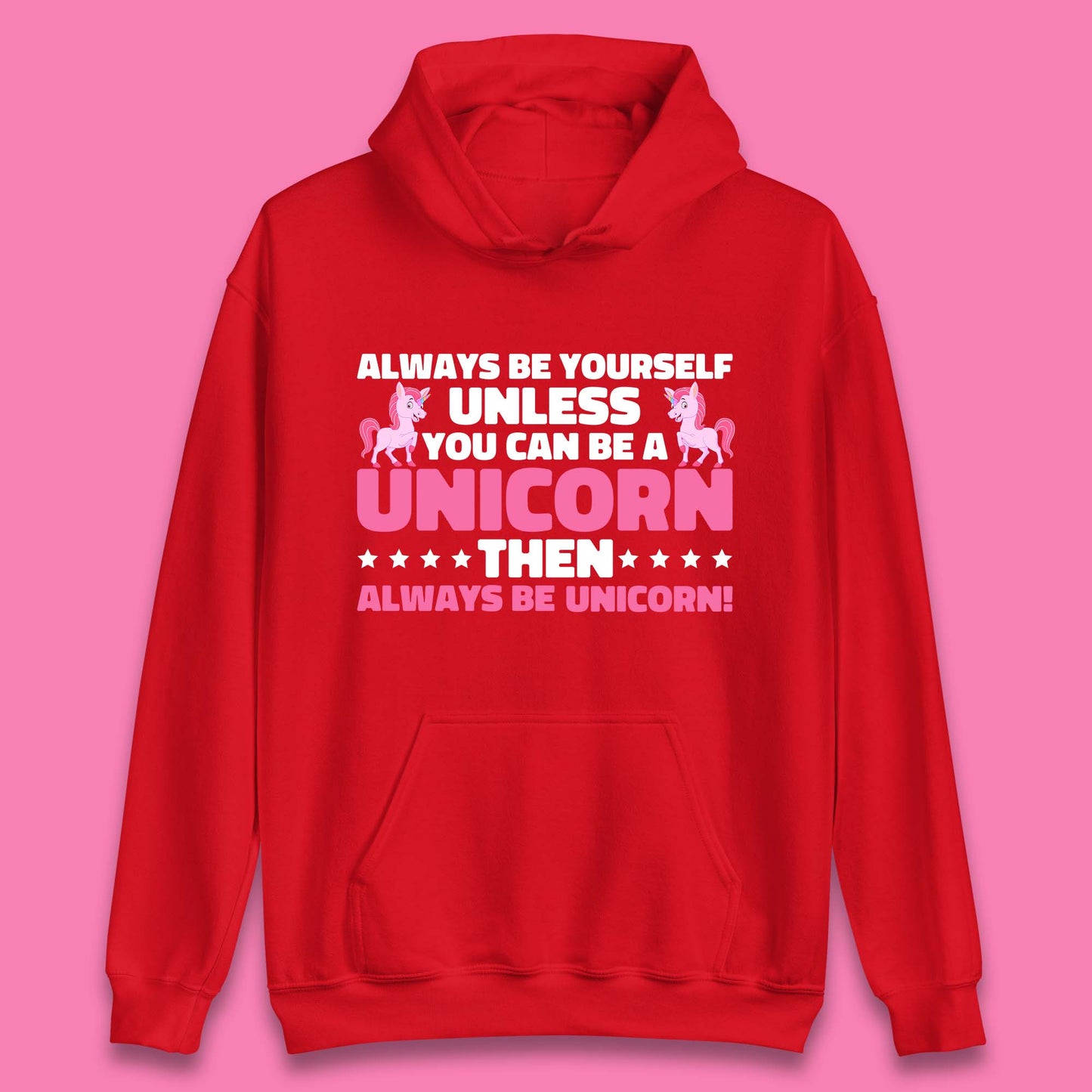 Always Be Yourself Unless You Can Ba A Unicorn Then Always Be Unicorn Unisex Hoodie