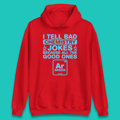 I Tell Bad Chemistry Jokes Because All The Good Ones Argon Funny Science Chemistry Jokes Periodic Table Unisex Hoodie