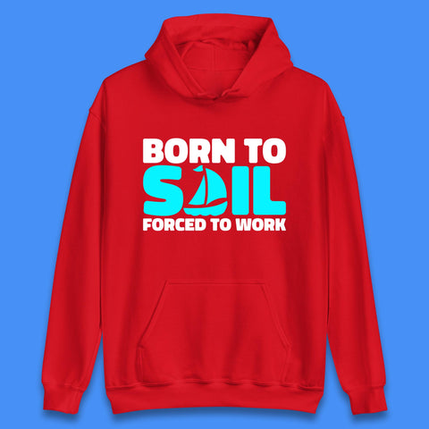 Born To Sail Forced To Work Funny Sailing Boating Ship Sailor Unisex Hoodie