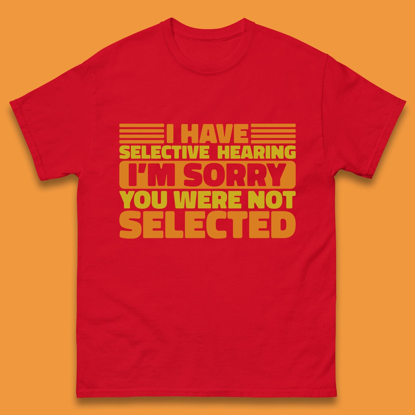 I Have Selective Hearing I'm Sorry You Were Not Selected Funny Saying Sarcastic Humorous Mens Tee Top