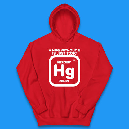 A Hug Without U Is Just Toxic Mercury Toxic Pickup Line Hug Chemistry Pun Meme Kids Hoodie