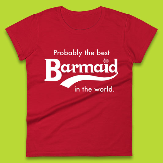 Probably The Best Barmaid in The World Ladies T Shirt