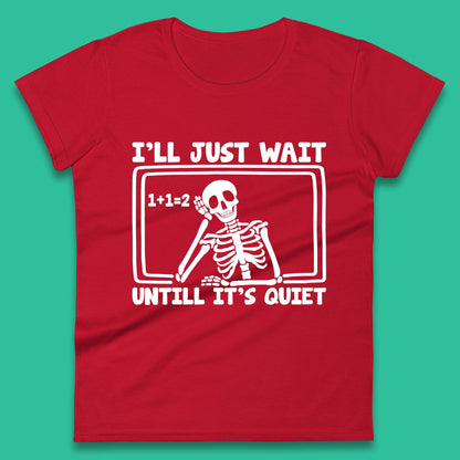 I'll Just Wait Until It's Quiet Sarcastic Skeleton Teacher Halloween Womens Tee Top