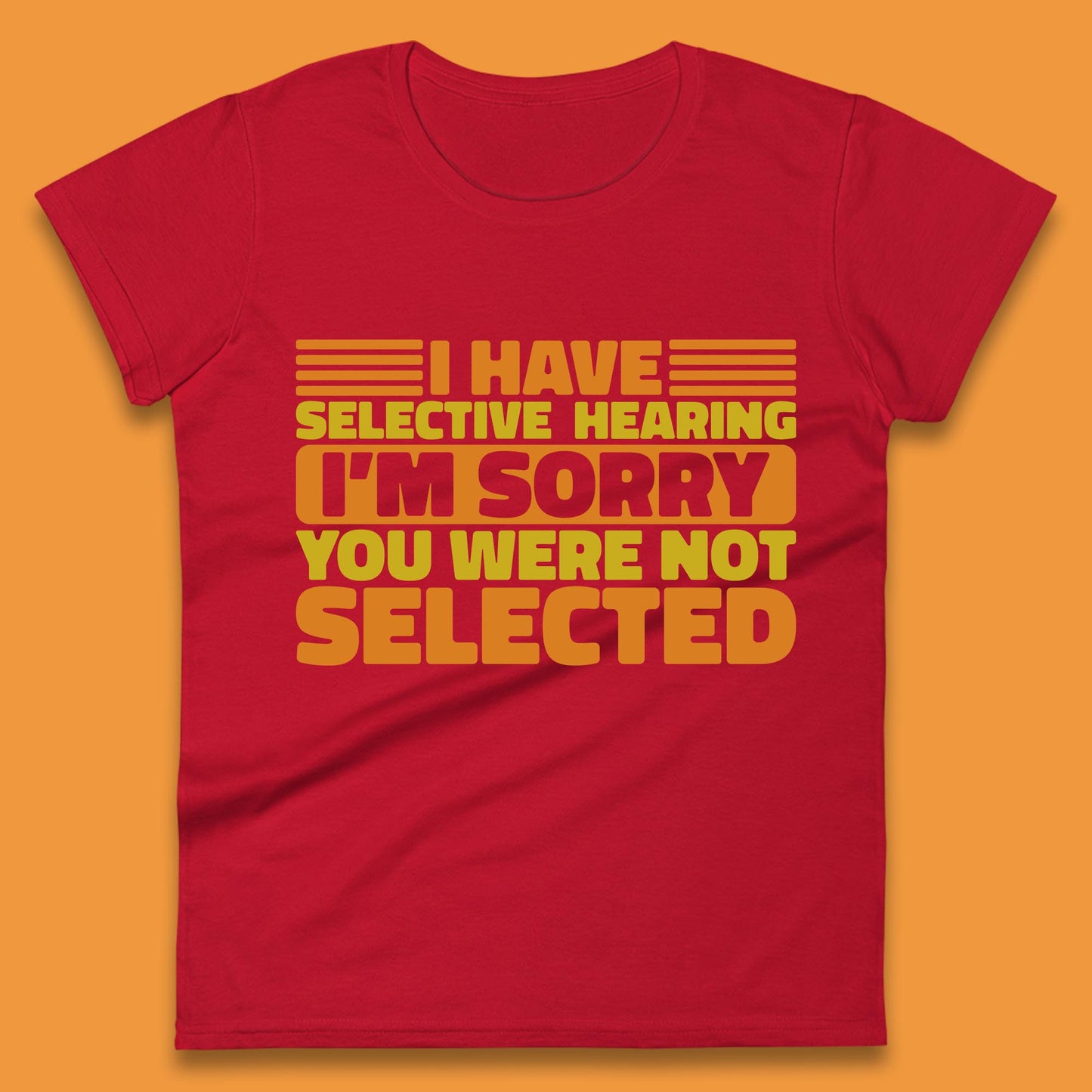 I Have Selective Hearing I'm Sorry You Were Not Selected Funny Saying Sarcastic Humorous Womens Tee Top